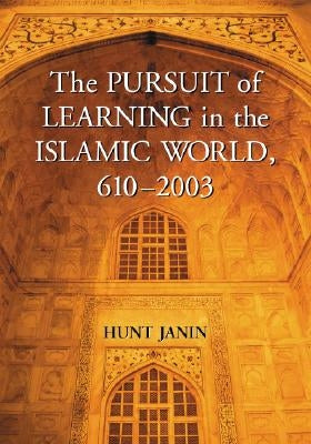 The Pursuit of Learning in the Islamic World, 610-2003 by Janin, Hunt