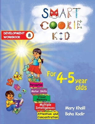 Smart Cookie Kid For 4-5 Year Olds Educational Development Workbook 8: Attention and Concentration Visual Memory Multiple Intelligences Motor Skills by Khalil, Mary