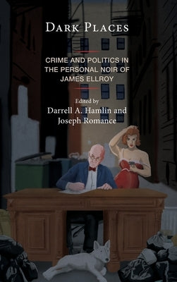 Dark Places: Crime and Politics in the Personal Noir of James Ellroy by Hamlin, Darrell A.