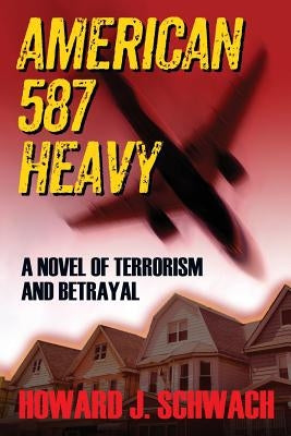 American 587 Heavy: A Novel of Terrorism and Betrayal by Schwach, Howard J.