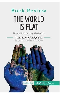 Book Review: The World is Flat by Thomas L. Friedman: The mechanisms of globalisation by 50minutes