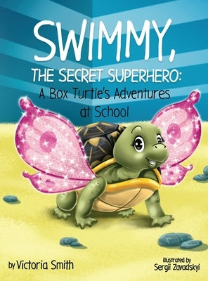 Swimmy, the Secret Superhero: A Box Turtle's Adventures at School by Smith, Victoria