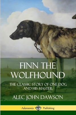 Finn the Wolfhound: The Classic Story of One Dog and his Master by Dawson, Alec John