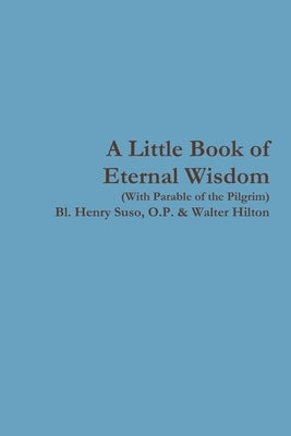 A Little Book of Eternal Wisdom by Suso, O. P. Bl Henry