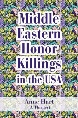 Middle Eastern Honor Killings in the USA: (A Thriller) by Hart, Anne