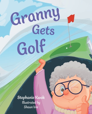 Granny Gets Golf by Kwok, Stephanie