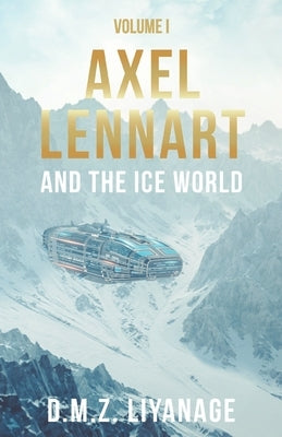 Axel Lennart and the Ice World by Liyanage, D. M. Z.