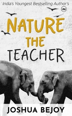 Nature the Teacher by Bejoy, Joshua