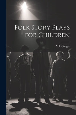 Folk Story Plays for Children by Conger, M. L.