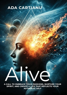 Alive: A Call to Embrace Your Passions, Nurture Your Spirit, and Create a Life That Reflects Your Authentic Self by Cartianu, Ada