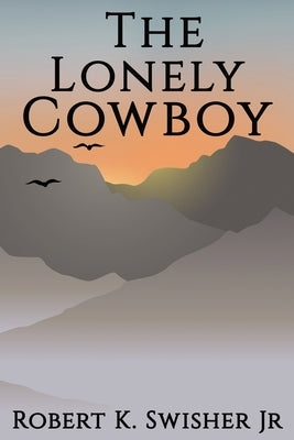 The Lonely Cowboy by Swisher, Robert Keim, Jr.