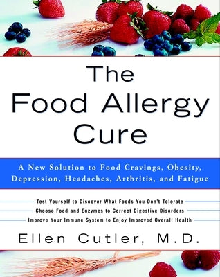 The Food Allergy Cure: A New Solution to Food Cravings, Obesity, Depression, Headaches, Arthritis, and Fatigue by Cutler, Ellen