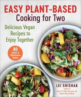 Easy Plant-Based Cooking for Two: Delicious Vegan Recipes to Enjoy Together by Shishak, Lei