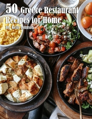 41 Greece Restaurant Recipes for Home by Johnson, Kelly