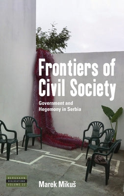 Frontiers of Civil Society: Government and Hegemony in Serbia by Mikus, Marek