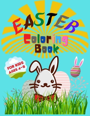 Easter Coloring Book for Kids Ages 4-8: Entertain Your Kid and Give a Memorable Day With Bunny, Eggs, Chicks, Springtime Designs For Toddlers and Pres by Publishing, Printex