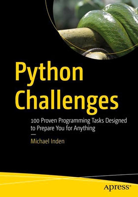 Python Challenges: 100 Proven Programming Tasks Designed to Prepare You for Anything by Inden, Michael