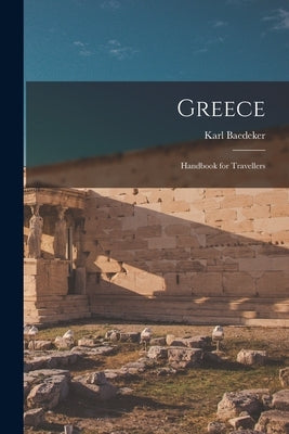 Greece: Handbook for Travellers by Baedeker, Karl