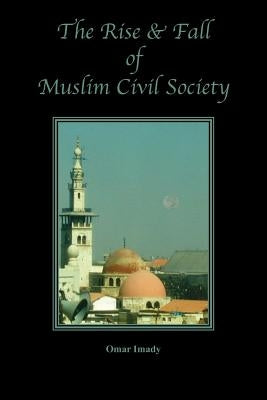 The Rise and Fall of Muslim Civil Society by Imady, Omar