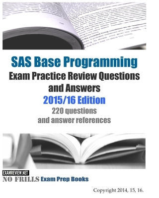 SAS Base Programming Exam Practice Review Questions and Answers: 2015/16 Edition by Examreview