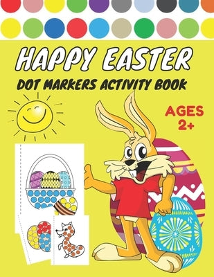 Happy Easter Dot Markers Activity Book Ages 2+: Easy Guided BIG DOTS - Dot Coloring Book For Kids & Toddlers - Preschool Kindergarten Activities - Eas by Ly, Ellina