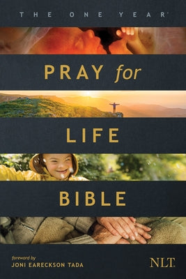 The One Year Pray for Life Bible NLT (Softcover): A Daily Call to Prayer Defending the Dignity of Life by Tyndale