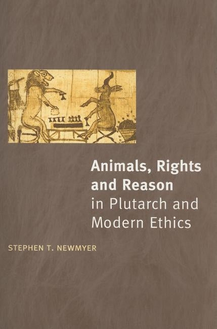 Animals, Rights and Reason in Plutarch and Modern Ethics by Newmyer, Stephen T.