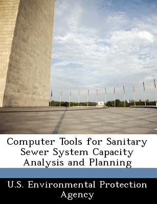 Computer Tools for Sanitary Sewer System Capacity Analysis and Planning by U. S. Environmental Protection Agency