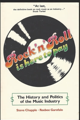 Rock 'n' Roll Is Here to Pay: The History and Politics of the Music Industry by Garofalo, Reebee