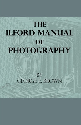 The Ilford Manual Of Photography by Brown, George E.