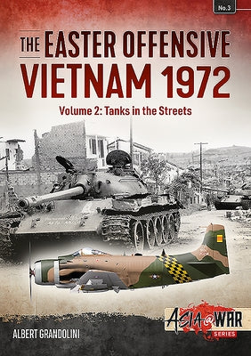 The Easter Offensive: Vietnam 1972: Volume 2 - Tanks in the Streets by Grandolini, Albert