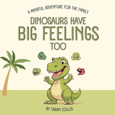 Dinosaurs Have Big Feelings Too by Collis, Taran