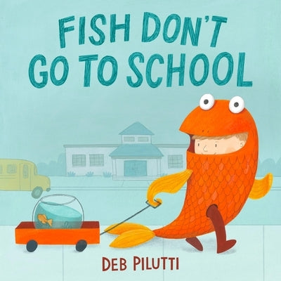 Fish Don't Go to School by Pilutti, Deb