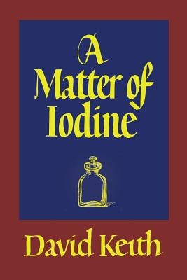 A Matter of Iodine: (A Golden-Age Mystery Reprint) by Keith, David