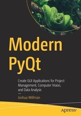 Modern Pyqt: Create GUI Applications for Project Management, Computer Vision, and Data Analysis by Willman, Joshua