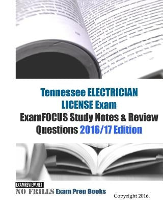 Tennessee ELECTRICIAN LICENSE Exam ExamFOCUS Study Notes & Review Questions 2016/17 Edition by Examreview