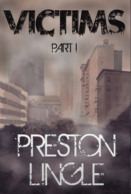 Victims: Part 1 A Post-Apocalyptic Dystopian Science Fiction Novel Series by Lingle, Preston