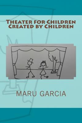 Theater for Children Created by Children by Garcia, Maru