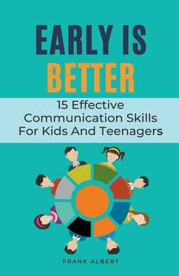 Early Is Better: 15 Effective Communication Skills For Kids And Teenagers by Albert, Frank