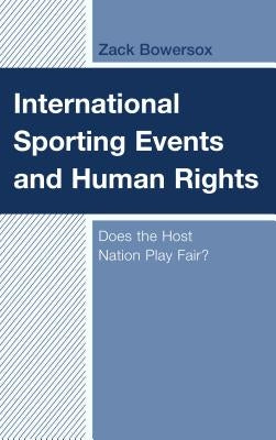 International Sporting Events and Human Rights: Does the Host Nation Play Fair? by Bowersox, Zack