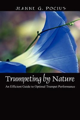 Trumpeting by Nature: An Efficient Guide to Optimal Trumpet Performance by Pocius, Jeanne G.