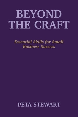 Beyond The Craft: Essential Skills for Small Business Success by Stewart, Peta