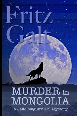 Murder in Mongolia: An Eco-Thriller by Galt, Fritz