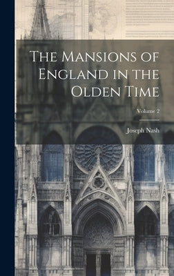 The Mansions of England in the Olden Time; Volume 2 by Nash, Joseph 1809-1878