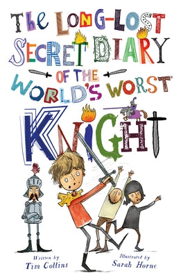 The Long-Lost Secret Diary of the World's Worst Knight by Collins, Tim