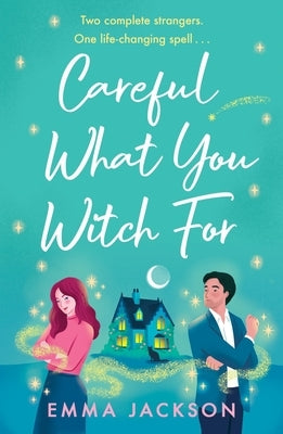 Careful What You Witch for: The Cosy Grumpy X Sunshine Witchy Romcom by Jackson, Emma