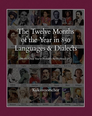 T&#8288;he T&#8288;welve Months of the Y&#8288;ear in 850 Languages and Dialects: (Mostly Ones You've Probably Never Heard Of ) by Kukisvoomchor