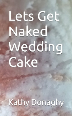 Lets Get Naked Wedding Cake by Haveron, Kathy