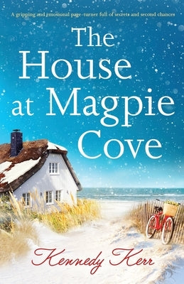 The House at Magpie Cove: A gripping and emotional page-turner full of secrets and second chances by Kerr, Kennedy