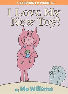 I Love My New Toy! (an Elephant and Piggie Book) by Willems, Mo